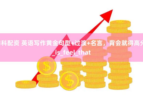 屿科配资 英语写作黄金句型+过渡+名言，背会就得高分！_is_feel_that